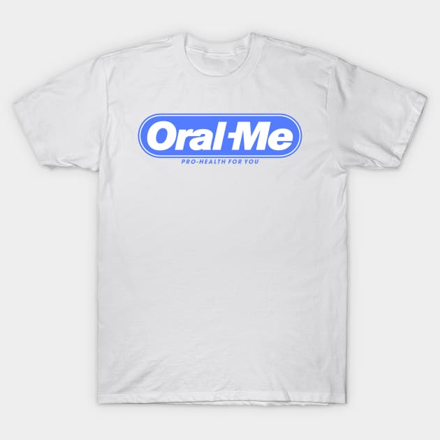 Oral Me T-Shirt by benjistewarts